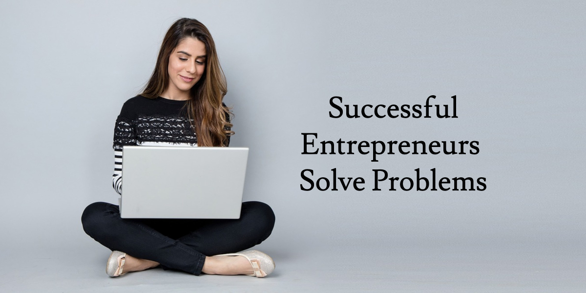 A Successful Entrepreneur Solves Problems